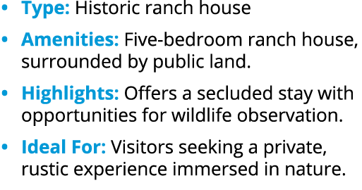 • Type: Historic ranch house • Amenities: Five bedroom ranch house, surrounded by public land. • Highlights: Offers a...