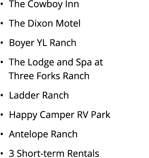 • The Cowboy Inn • The Dixon Motel • Boyer YL Ranch • The Lodge and Spa at Three Forks Ranch • Ladder Ranch • Happy C...