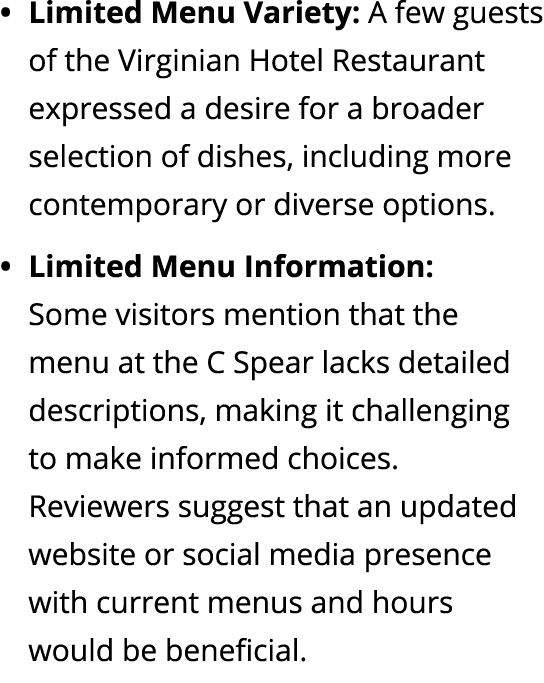 Limited Menu Variety: A few guests of the Virginian Hotel Restaurant expressed a desire for a broader selection of di...