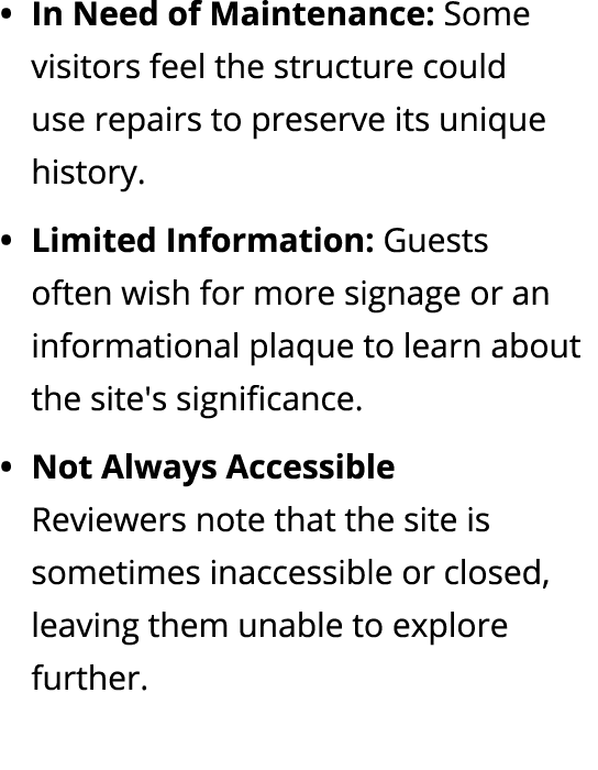 In Need of Maintenance: Some visitors feel the structure could use repairs to preserve its unique history. Limited In...