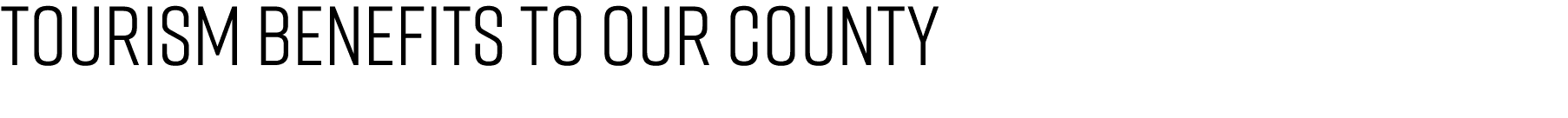 TOURISM BENEFITs to OUR COUNTY