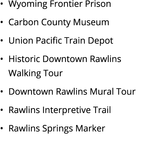 • Wyoming Frontier Prison • Carbon County Museum • Union Pacific Train Depot • Historic Downtown Rawlins Walking Tour...