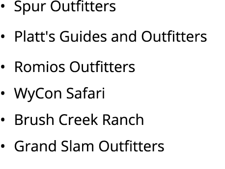 • Spur Outfitters • Platt's Guides and Outfitters • Romios Outfitters • WyCon Safari • Brush Creek Ranch • Grand Slam...