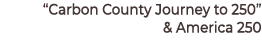 “Carbon County Journey to 250” & America 250
